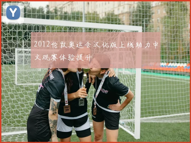 2012伦敦奥运会汉化版上线助力中文观赛体验提升