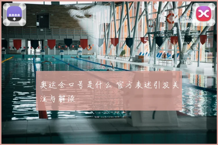 奥运会口号是什么 官方表述引发关注与解读